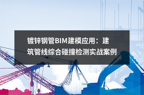 <a href=http://www.hexinkeji.com.cn/ target=_blank class=infotextkey>鍍鋅鋼管</a>BIM建模應(yīng)用：建筑管線綜合碰撞檢測實戰(zhàn)案例